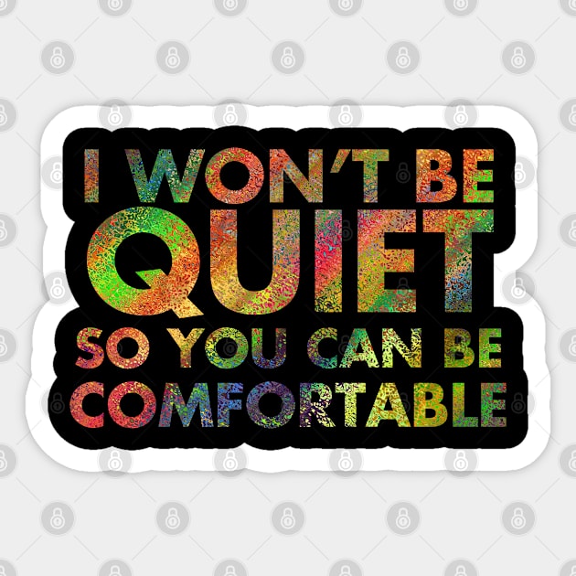 I Won't Be Quiet So You Can Be Comfortable Sticker by LittleBoxOfLyrics